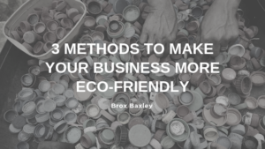 3 Methods To Make Your Business More Eco Friendly