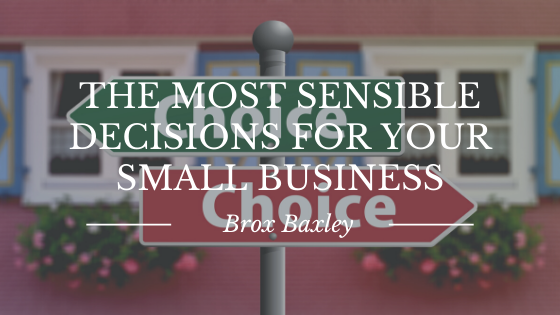 The Most Sensible Decisions For Your Small Business