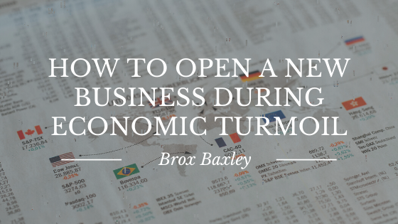 How To Open A New Business During Economic Turmoil