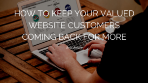 How To Keep Your Valued Website Customers Coming Back For More
