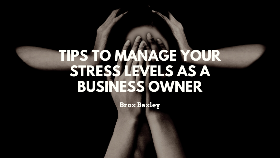 Tips to manage your stress levels as a business owner