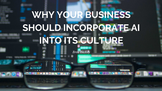 Why Your Business Should Incorporate AI Into Its Culture