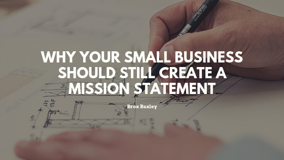 Why Your Small Business Should Still Create A Mission Statement